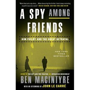 A Spy Among Friends: Kim Philby and the Great Betrayal -- Ben MacIntyre